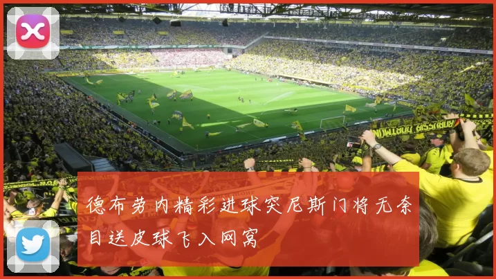 德布劳内精彩进球突尼斯门将无奈目送皮球飞入网窝
