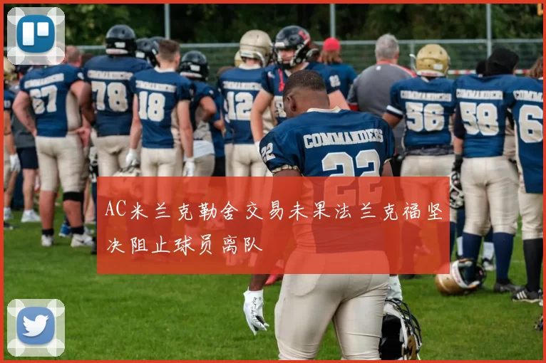 AC米兰克勒舍交易未果法兰克福坚决阻止球员离队